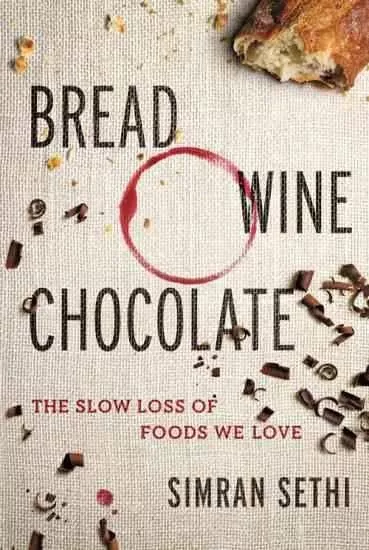 bread-wine-chocolate-slow-loss-foods-we-love Bread, Wine, Chocolate: The Slow Loss of Foods We Love